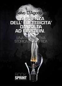 La scienza dell'elettricità da Volta ad Einstein - Salvo D'Agostino - Libro BooksprintEdizioni 2013 | Libraccio.it