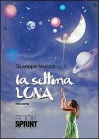 La settima luna - Giuseppe Macca - Libro BooksprintEdizioni 2013 | Libraccio.it