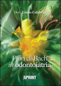 Fiori di Bach in odontoiatria - Ennio Calabria - Libro BooksprintEdizioni 2013 | Libraccio.it
