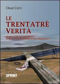 Le trentatré verità - Oscar Cervi - Libro Booksprint 2013 | Libraccio.it