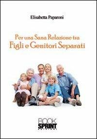 Per una sana relazione tra figli e genitori separati - Elisabetta Paparoni - Libro BooksprintEdizioni 2013 | Libraccio.it