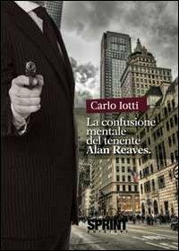 La confusione mentale del tenente Alan Reaves - Carlo Iotti - Libro BooksprintEdizioni 2013 | Libraccio.it