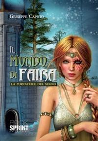 Il mondo di Faira. La portatrice del segno - Giuseppe Caputo - Libro BooksprintEdizioni 2013 | Libraccio.it