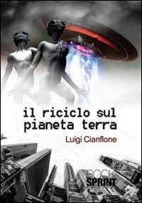 Il riciclo sul pianeta terra - Luigi Cianflone - Libro Booksprint 2013 | Libraccio.it
