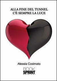 Alla fine del tunnel c'è sempre la luce - Alessia Cosimato - Libro BooksprintEdizioni 2013 | Libraccio.it