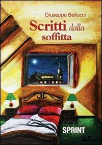 Scritti dalla soffitta - Giuseppe Bellucci - Libro BooksprintEdizioni 2013 | Libraccio.it