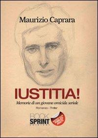 Iustitia! Memorie di un giovane omicida seriale - Maurizio Caprara - Libro BooksprintEdizioni 2013 | Libraccio.it