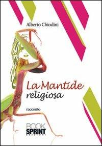 La mantide religiosa - Alberto Chiodini - Libro BooksprintEdizioni 2013 | Libraccio.it