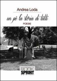 Un po' la storia di tutti - Andrea Loda - Libro BooksprintEdizioni 2013 | Libraccio.it