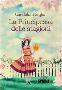 La principessa delle stagioni - Candelora Giglio - Libro BooksprintEdizioni 2013 | Libraccio.it