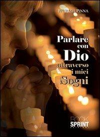 Parlare con Dio attraverso i miei sogni - Patrizia Pinna - Libro BooksprintEdizioni 2013 | Libraccio.it