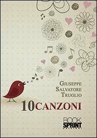 10 canzoni - Giuseppe S. Truglio - Libro BooksprintEdizioni 2013 | Libraccio.it
