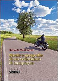Storie e geografie di un veterinario in campagna - Raffaele Mastrocola - Libro BooksprintEdizioni 2013 | Libraccio.it