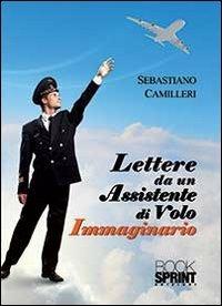 Lettere da un assistente di volo immaginario - Sebastiano Camilleri - Libro BooksprintEdizioni 2013 | Libraccio.it
