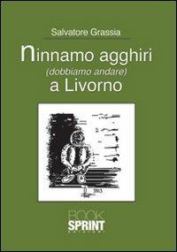 Ninnamo agghiri (dobbiamo andare) a Livorno - Salvatore Grassia - Libro BooksprintEdizioni 2013 | Libraccio.it