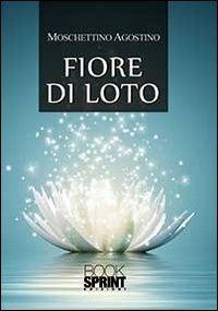 Fiore di loto - Agostino Moschettino - Libro Booksprint 2013 | Libraccio.it