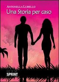 Una storia per caso - Antonella Lubello - Libro BooksprintEdizioni 2013 | Libraccio.it