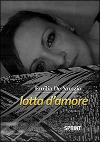 Lotta d'amore - Emilia De Nunzio - Libro BooksprintEdizioni 2014 | Libraccio.it