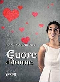 Cuore di donne - Francesco Emiliano - Libro BooksprintEdizioni 2013 | Libraccio.it