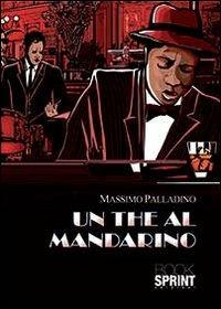 Un thè al mandarino - Massimo Palladino Minneci - Libro BooksprintEdizioni 2013 | Libraccio.it