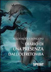 Diario di una presenza dall'oltretomba - Maddalena Longoni - Libro BooksprintEdizioni 2013 | Libraccio.it