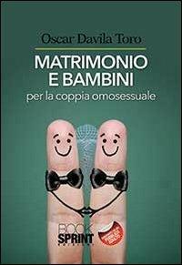 Matrimoni e bambini per la coppia omosessuale - Oscar Davila Toro - Libro BooksprintEdizioni 2013 | Libraccio.it