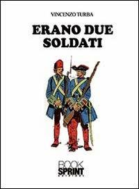 Erano due soldati - Vincenzo Turba - Libro BooksprintEdizioni 2013 | Libraccio.it