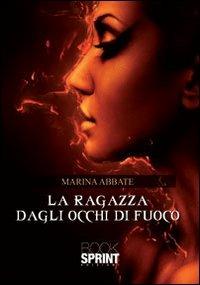 La ragazza dagli occhi di fuoco - Marina Abbate - Libro BooksprintEdizioni 2013 | Libraccio.it
