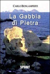 La gabbia di pietra - Carlo Bonlamperti - Libro Booksprint 2013 | Libraccio.it