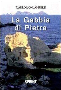 La gabbia di pietra - Carlo Bonlamperti - Libro BooksprintEdizioni 2013 | Libraccio.it