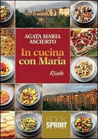 In cucina con Maria - Agata Maria Ascierto - Libro BooksprintEdizioni 2013 | Libraccio.it