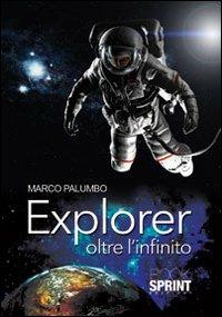 Explorer oltre l'infinito - Marco Palumbo - Libro BooksprintEdizioni 2013 | Libraccio.it