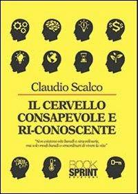 Il cervello consapevole e riconoscente - Claudio Scalco - Libro Booksprint 2013 | Libraccio.it