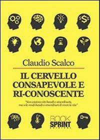 Il cervello consapevole e riconoscente - Claudio Scalco - Libro BooksprintEdizioni 2013 | Libraccio.it