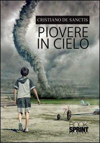 Piovere in cielo - Cristiano De Sanctis - Libro BooksprintEdizioni 2013 | Libraccio.it