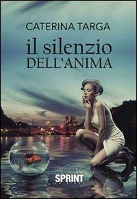 Il silenzio dell'anima - Caterina Targa - Libro Booksprint 2013 | Libraccio.it