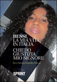 Bessi, la mia vita in Italia. Chiedo giustizia mio Signore - Garcia Bessi Soraya Gonzales - Libro BooksprintEdizioni 2013 | Libraccio.it