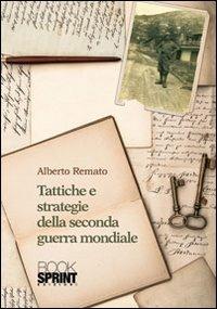 Tattiche e strategie della seconda guerra mondiale - Alberto Remato - Libro BooksprintEdizioni 2013 | Libraccio.it