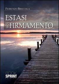Estasi nel firmamento - Fiorenzo Briccola - Libro BooksprintEdizioni 2013 | Libraccio.it