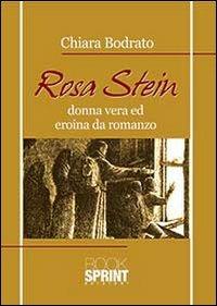Rosa Stein. Donna vera ed eroina da romanzo - Chiara Bodrato - Libro Booksprint 2013 | Libraccio.it