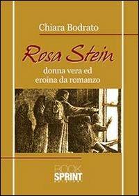 Rosa Stein. Donna vera ed eroina da romanzo - Chiara Bodrato - Libro BooksprintEdizioni 2013 | Libraccio.it