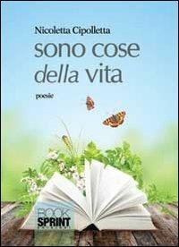 Sono cose della vita - Nicoletta Cipolletta - Libro BooksprintEdizioni 2013 | Libraccio.it