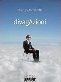 Divagazioni - Sergio Andreoli - Libro BooksprintEdizioni 2013 | Libraccio.it