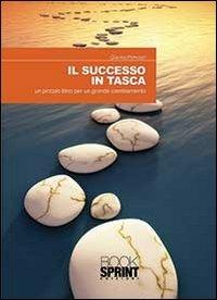 Il successo in tasca. Un piccolo libro per un grande cambiamento - Gianna Primucci - Libro BooksprintEdizioni 2013 | Libraccio.it