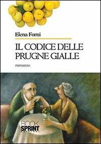 Il codice delle prugne gialle - Elena Forni - Libro BooksprintEdizioni 2013 | Libraccio.it