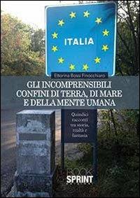 Gli incomprensibili confini di terra, di mare e della mente umana - Ettorina Bossi Finocchiaro - Libro BooksprintEdizioni 2013 | Libraccio.it