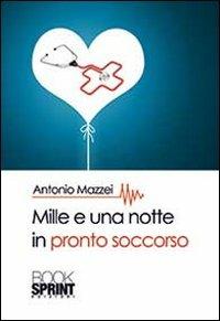 Mille e una notte al pronto soccorso - Antonio Mazzei - Libro Booksprint 2013 | Libraccio.it