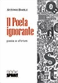 Il poeta ignorante - Antonio Barile - Libro Booksprint 2013 | Libraccio.it