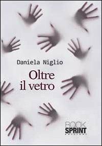 Oltre il vetro - Daniela Niglio - Libro BooksprintEdizioni 2013 | Libraccio.it