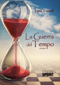 La guerra del tempo - Luca Tromelli - Libro Booksprint 2013 | Libraccio.it